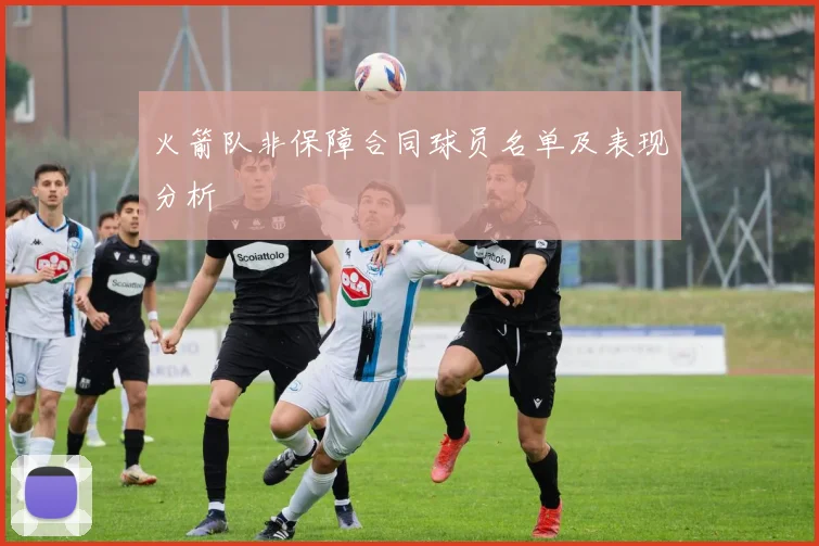 火箭队非保障合同球员名单及表现分析