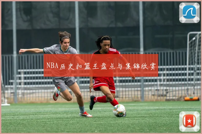 NBA历史扣篮王盘点与集锦欣赏